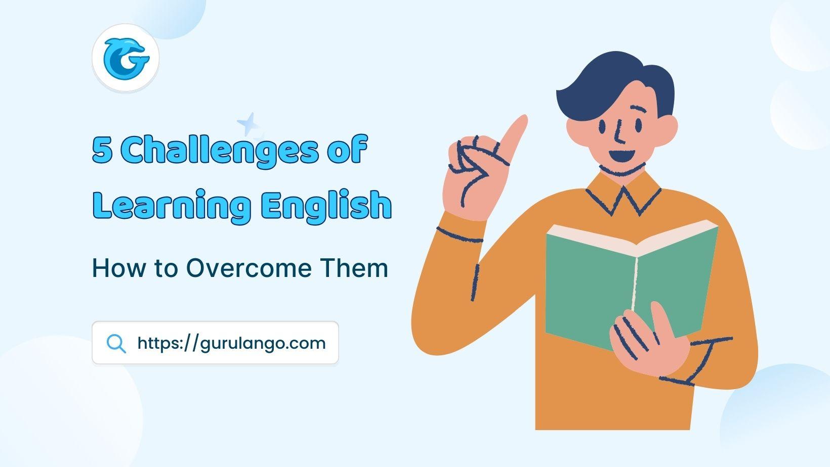 Key Learning Challenges 5 Challenges of Learning English and How to Overcome Them